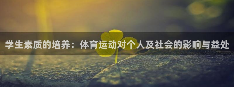 必一运动官网入口：学生素质的培养：体育运动对个人及社会的影响与益处